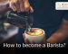 How to become a Barista?
